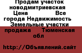 Продам участок новодмитриевская › Цена ­ 530 000 - Все города Недвижимость » Земельные участки продажа   . Тюменская обл.